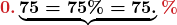 \displaystyle\boldsymbol{{\color{myred1}{0.}}\underbrace{75 = 75\% = 75.}{\color{myred1}{\%}}}