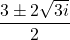 \displaystyle\frac{3 \pm 2 \sqrt{3i}}{2} 