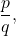 \dfrac{p}{q},