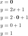 \begin{align*} x &= {\color{myblue1} \boldsymbol{0}}\\ y &= 2x + 1\\ y &= 2\cdot {\color{myblue1} \boldsymbol{0}} + 1\\ y &= 0 + 1\\ y &= 1 \end{align*}