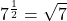 \displaystyle 7^{\frac{1}{2}}=\sqrt{7}