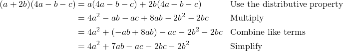 \begin{align*} (a+2b)(4a-b-c) &= a(4a-b-c) + 2b(4a-b-c) && \text{Use the distributive property} \\ &= 4a^{2} - ab - ac + 8ab - 2b^{2} - 2bc && \text{Multiply} \\ &= 4a^{2} + (-ab+8ab) - ac - 2b^{2} - 2bc && \text{Combine like terms} \\ &= 4a^{2} + 7ab - ac - 2bc - 2b^{2} && \text{Simplify} \end{align*}