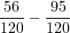 \displaystyle\frac{56}{120} - \frac{95}{120}