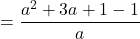 \displaystyle = \frac{a^2 + 3a + 1 - 1}{a}