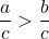 \displaystyle\frac{a}{c}>\frac{b}{c}