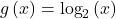 g\left(x\right)={\text{log}}_{2}\left(x\right)