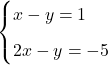 \begin{cases}x-y = −1 \\[0.2cm] 2x-y = -5\\ \end{cases}