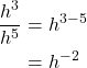 \begin{align*} \dfrac{h^3}{h^5} &= h^{3 - 5} \\ &= h^{-2} \end{align*}
