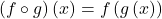 \left(f\circ g\right)\left(x\right)=f\left(g\left(x\right)\right)