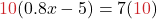 {\color{myred1}{10}}(0.8x - 5) = 7({\color{myred1}{10}})