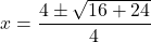 \displaystyle x= \frac{4\pm\sqrt{16 + 24}}{4}