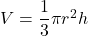 V=\dfrac{1}{3}\pi r^{2}h
