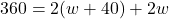 360 = 2(w + 40) + 2w