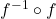 {f}^{-1}\circ f