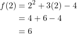 \begin{align*} f(2) &= 2^2 + 3(2) - 4 \\ &= 4 + 6 - 4 \\ &= 6 \end{align*}
