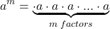 \[ a^m =\underbrace{ \cdot a \cdot a \cdot a \cdot ... \cdot a }_{m \; factors} \]