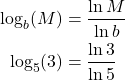 \begin{align*} \log_{b}(M) &= \frac{\ln M}{\ln b} \\ \log_{5}(3) &= \frac{\ln 3}{\ln 5} \end{align*}