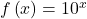 f\left(x\right)={10}^{x}