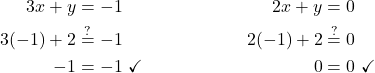 \begin{align*} 3x + y &= -1 & 2x + y &= 0\\ 3(-1) +2 &\stackrel{?}{=} -1 & 2( -1) + 2 &\stackrel{?}{=} 0\\ -1 &= -1\  \checkmark & 0 &=  0 \ \checkmark\end{align*}