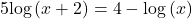 5\text{log}\left(x+2\right)=4-\text{log}\left(x\right)