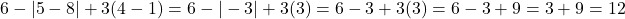 6 - |5 - 8| + 3(4 - 1) &= 6 - |-3| + 3(3) = 6 - 3 + 3(3) = 6 - 3 + 9 = 3 + 9 = 12