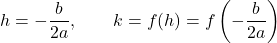 Rendered by QuickLaTeX.com \displaystyle h = -\frac{b}{2a},\qquad k = f(h) = f\left(-\frac{b}{2a}\right)
