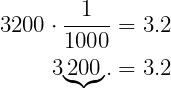 \[\Large{\begin{aligned} \displaystyle 3200\cdot \frac{1}{1000} &= 3.2\\ 3{\color{mypurple1}{\underbrace{{\color{black}{200}}}}. &= 3.2\\ \end{aligned}}\]