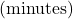 \text{ (minutes)}