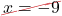 \Ccancel[myred1]{x = -9}