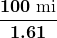 $\displaystyle\boldsymbol{\frac{100 \text{ mi}}{1.61}}$