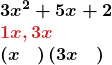 \[ \begin{array}{l} \boldsymbol{3x^2+5x+2} \\ \boldsymbol{\textcolor{myred1}{1x, 3x}} \\ \boldsymbol{\left(x\quad\right)\left(3x\quad\right)}\end{array} \]