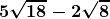 \displaystyle \boldsymbol{5\sqrt {18} - 2 \sqrt{8}} 
