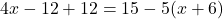 4x-12+12 = 15-5(x+6)