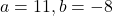 a=11,b=-8