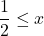 \displaystyle\frac{1}{2}\leq x