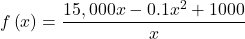 f\left(x\right)=\dfrac{15,000x-0.1{x}^{2}+1000}{x}