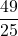 \displaystyle  \frac{49}{25} 