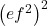 {\left(e{f}^{2}\right)}^{2}