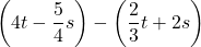 \left(4t-\dfrac{5}{4}s\right)-\left(\dfrac{2}{3}t+2s\right)