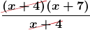 \boldsymbol{\displaystyle\frac{\Ccancel[myred1]{(x + 4)}(x + 7)} {\Ccancel[myred1]{x + 4}}}