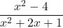 \displaystyle\frac{x^2 - 4} {x^2 + 2x + 1}