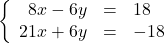 \left\{\begin{array}{rcl} 8x -6y & = & 18\\ 21x +6y & = &-18\end{array}\right.