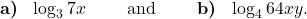 \displaystyle\textbf{a) }\ \log_3 7x \qquad \text{ and } \qquad \textbf{b) }\ \log_4 64xy.