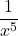 \displaystyle  \frac{1}{x^5}