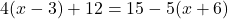 4(x-3)+12 = 15-5(x+6)
