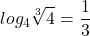 \displaystyle log_{4}\sqrt[3]{4}=\frac{1}{3}