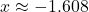 x \approx -1.608