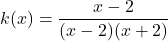 k(x)= \dfrac{x-2}{(x-2)(x+2)}
