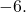 -6.