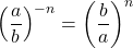 \displaystyle \left(\frac{a}{b}\right)^{-n} = \left(\frac{b}{a}\right)^{n}